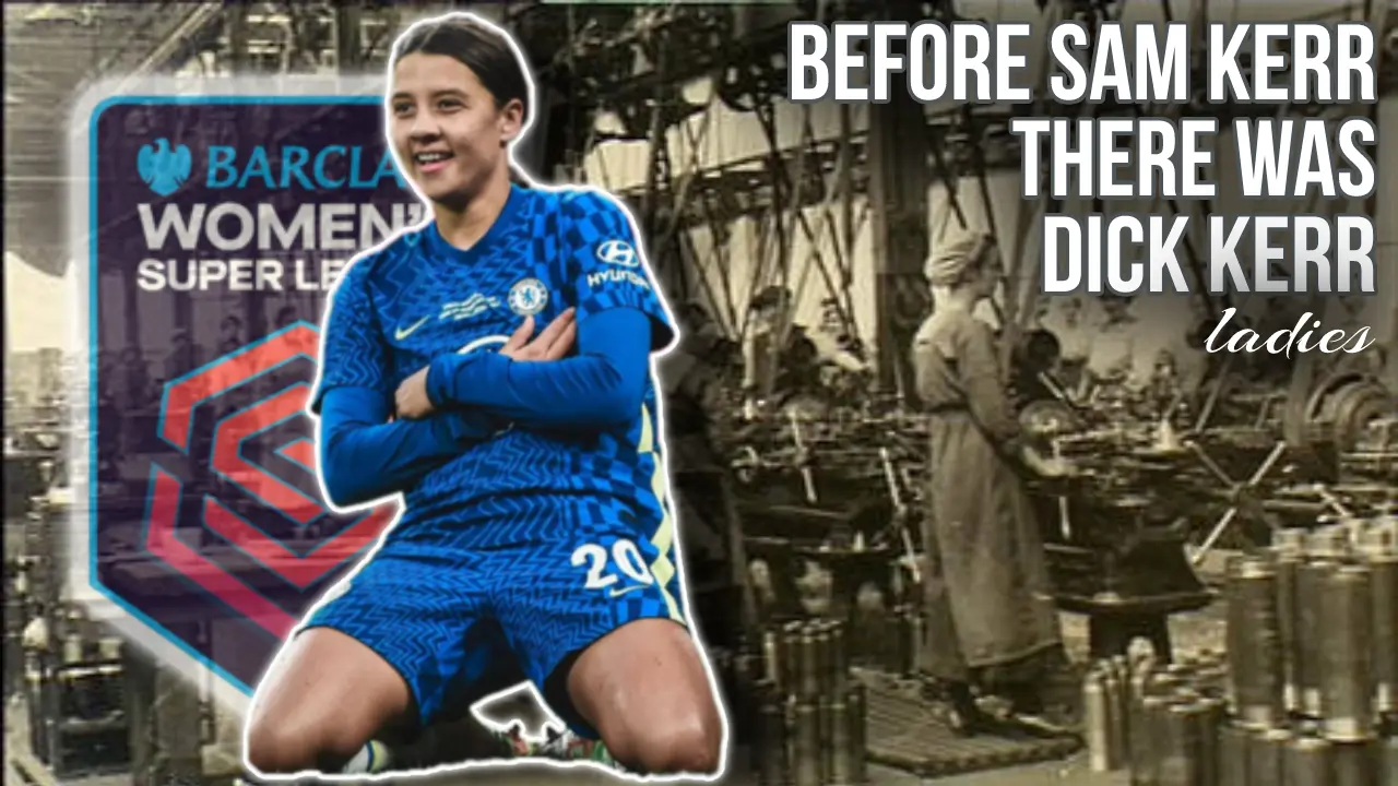Before Sam Kerr There Was Dick Kerr - How the Women's game was destroyed and is still recovering 100 years on